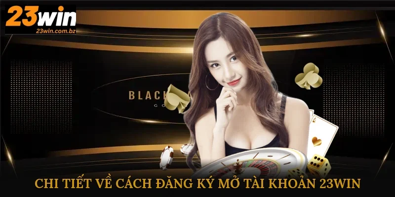 Chi tiết về cách đăng ký mở tài khoản tại nhà cái uy tín 23Win Chi tiết về cách đăng ký mở tài khoản tại nhà cái uy tín 23Win